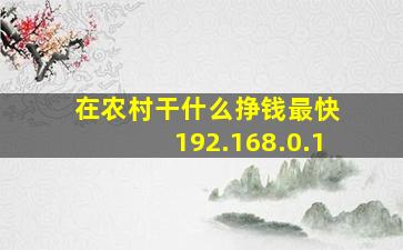 在农村干什么挣钱最快 192.168.0.1